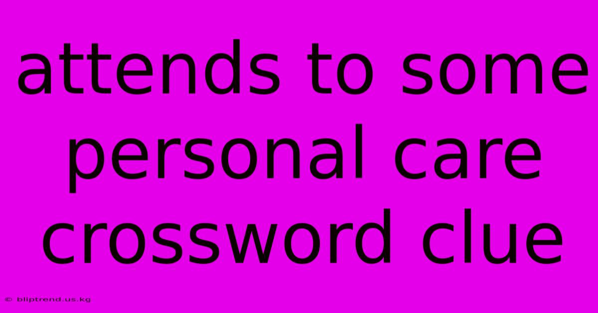 Attends To Some Personal Care Crossword Clue