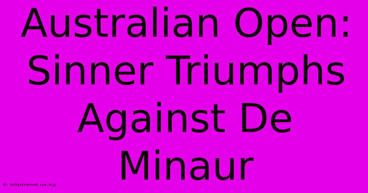 Australian Open: Sinner Triumphs Against De Minaur