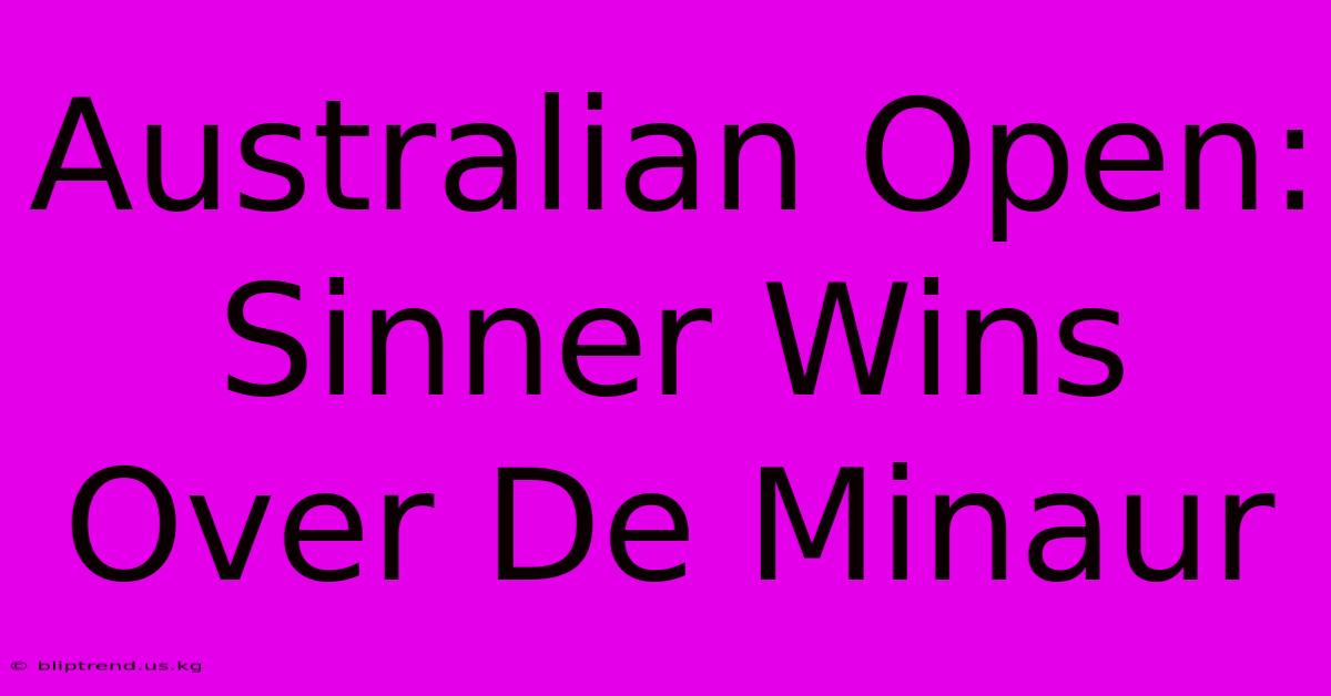 Australian Open: Sinner Wins Over De Minaur