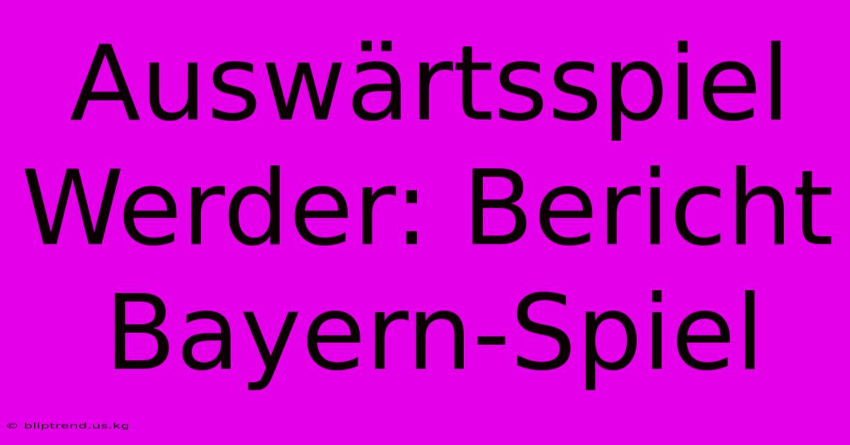 Auswärtsspiel Werder: Bericht Bayern-Spiel