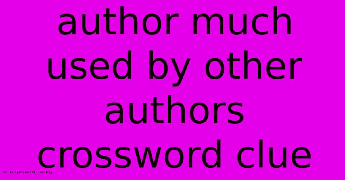 Author Much Used By Other Authors Crossword Clue