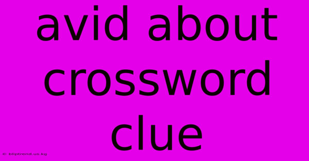 Avid About Crossword Clue