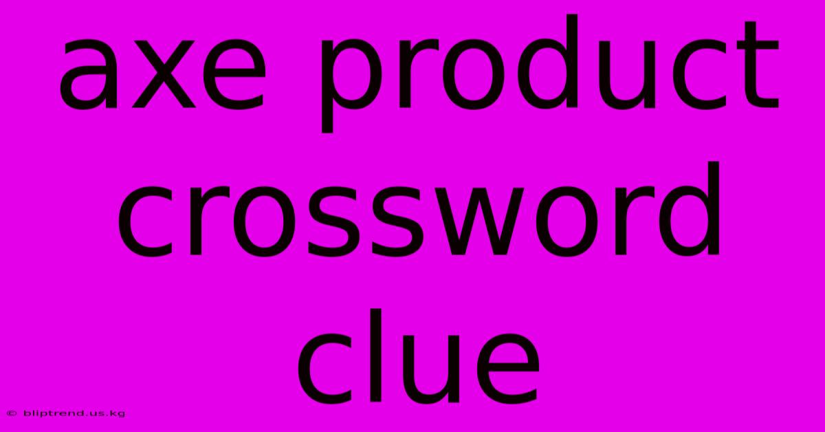 Axe Product Crossword Clue