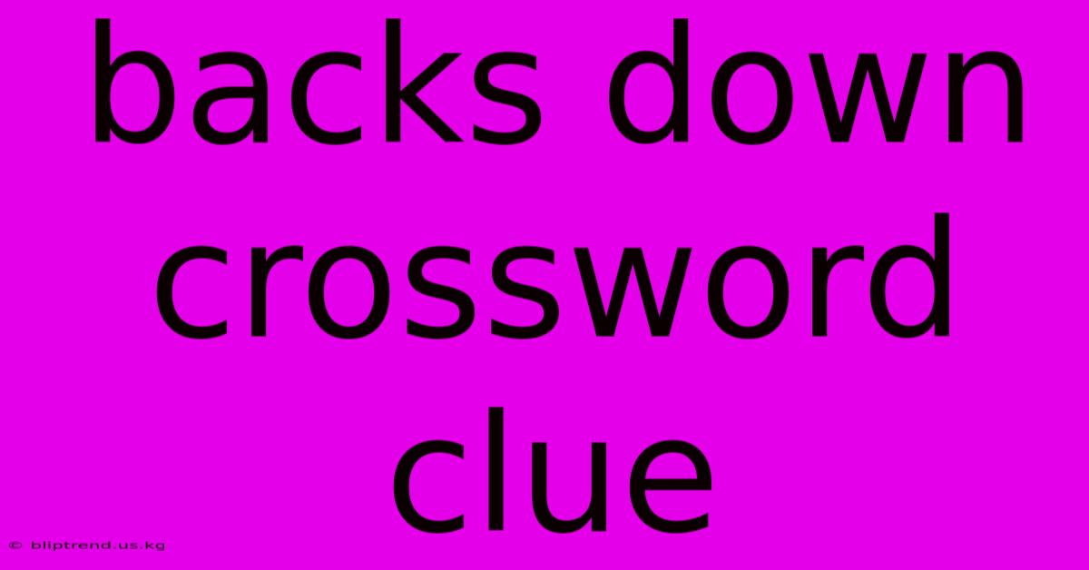 Backs Down Crossword Clue