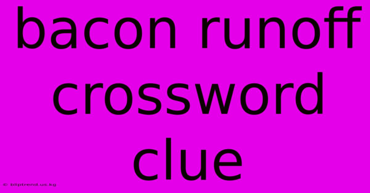 Bacon Runoff Crossword Clue