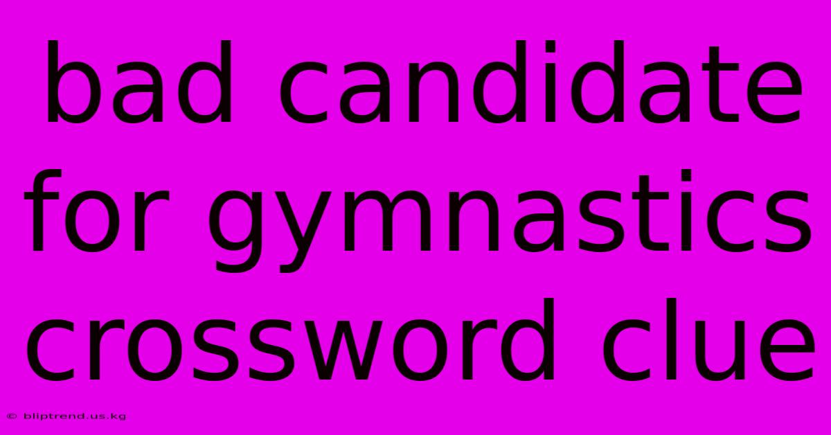 Bad Candidate For Gymnastics Crossword Clue