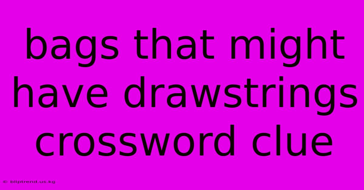 Bags That Might Have Drawstrings Crossword Clue