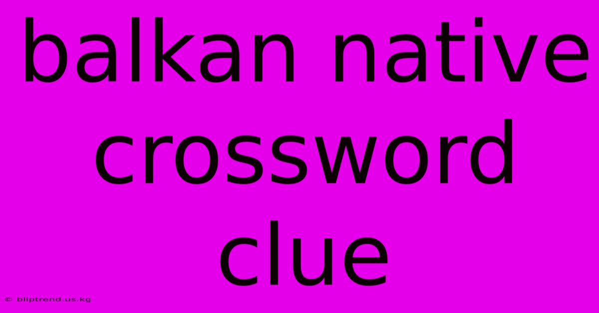 Balkan Native Crossword Clue