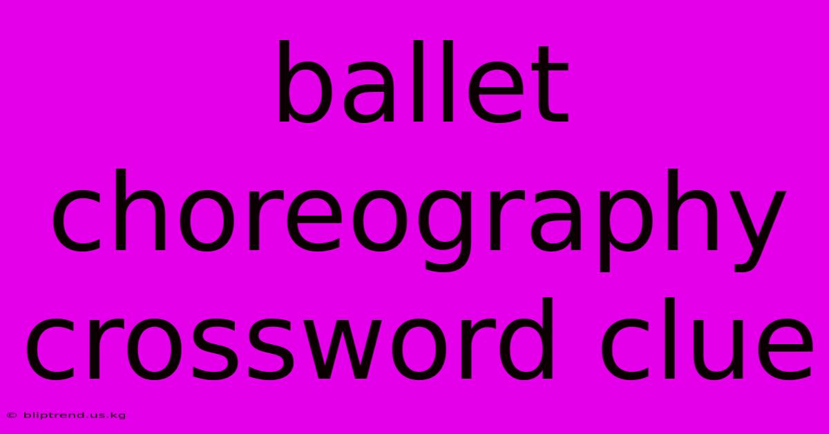 Ballet Choreography Crossword Clue