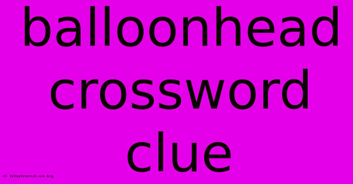 Balloonhead Crossword Clue