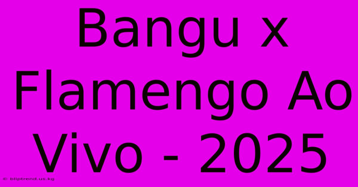 Bangu X Flamengo Ao Vivo - 2025