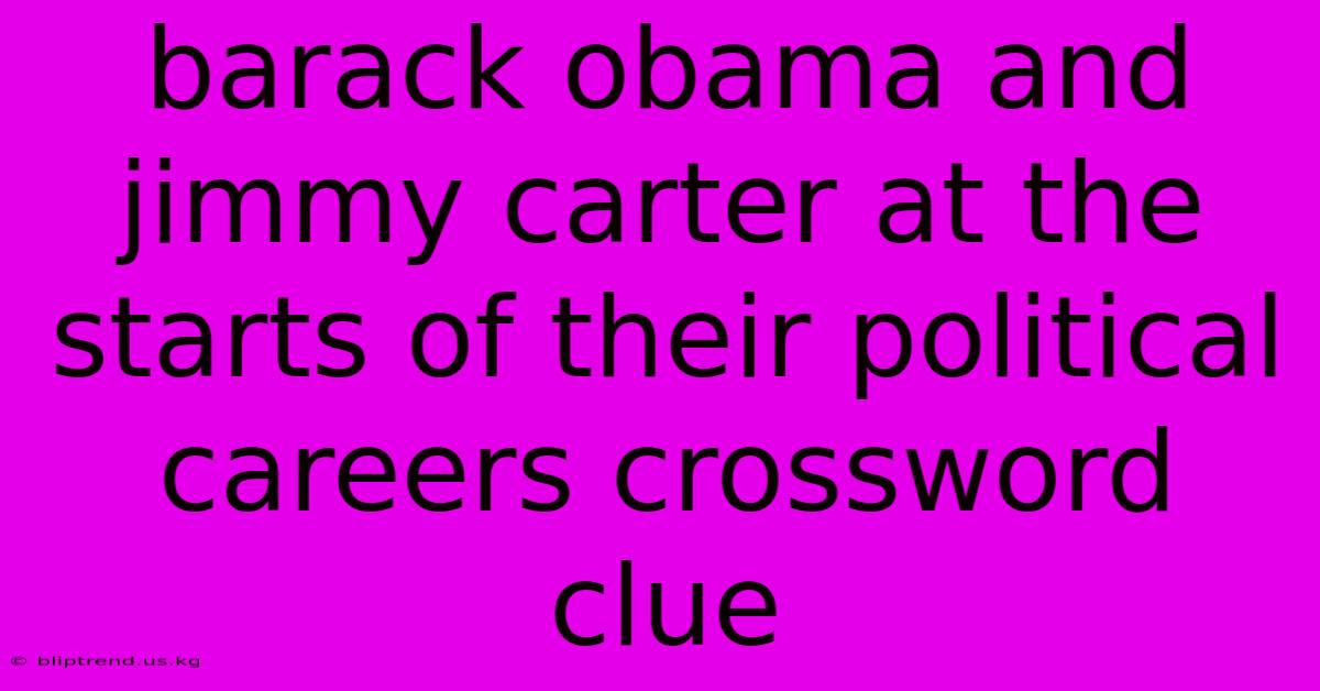 Barack Obama And Jimmy Carter At The Starts Of Their Political Careers Crossword Clue