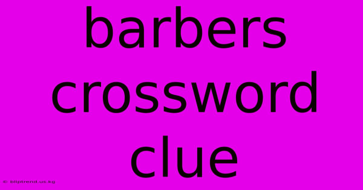 Barbers Crossword Clue