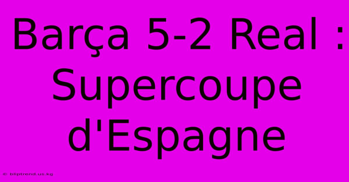 Barça 5-2 Real : Supercoupe D'Espagne