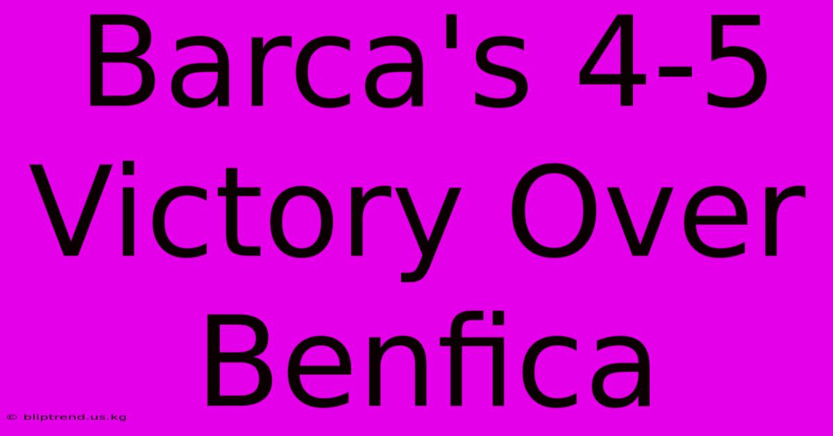 Barca's 4-5 Victory Over Benfica