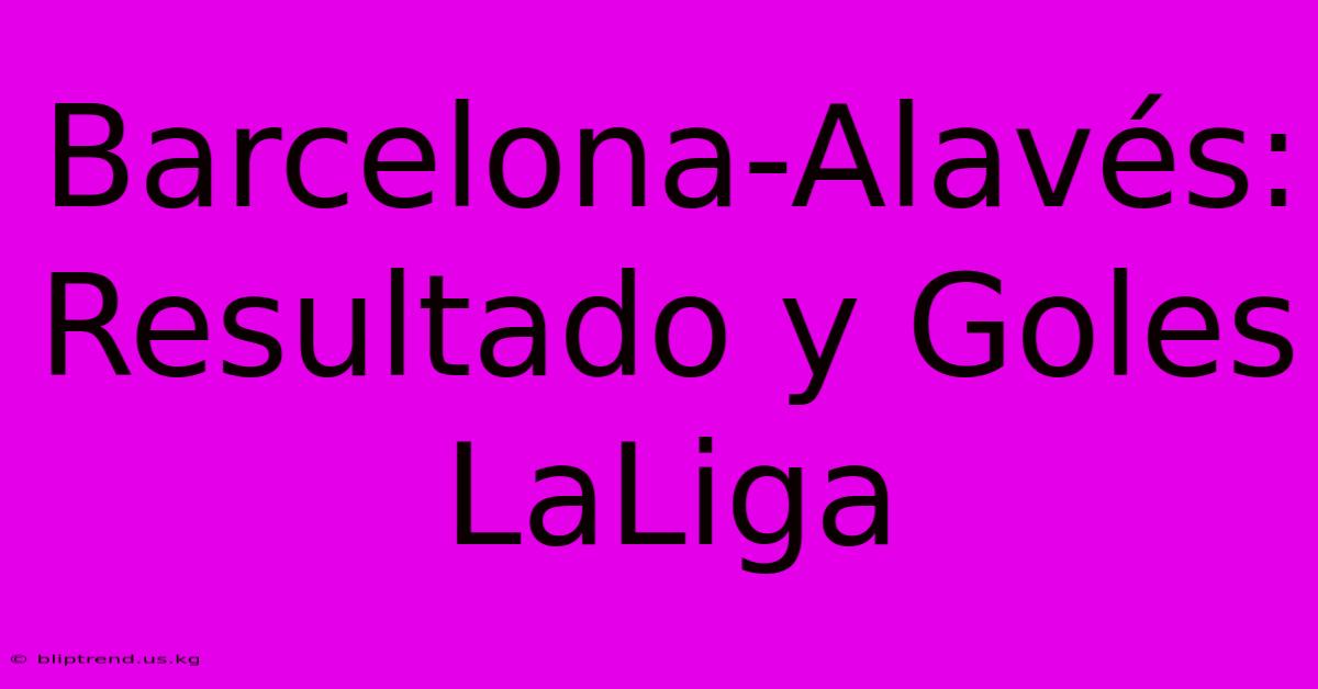 Barcelona-Alavés: Resultado Y Goles LaLiga