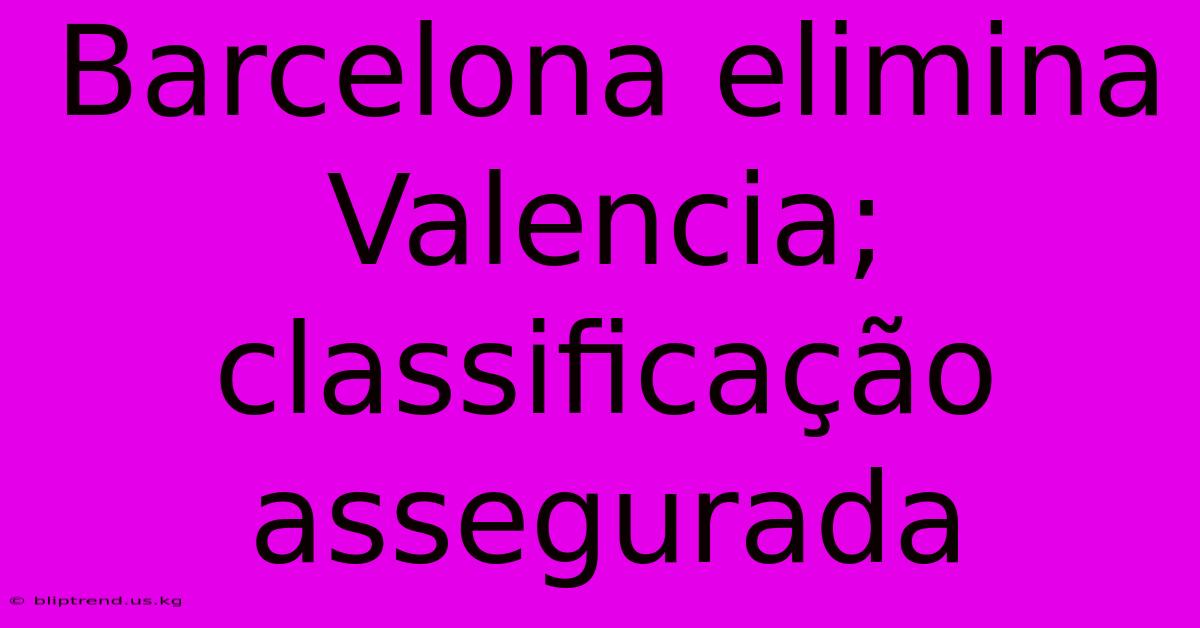 Barcelona Elimina Valencia; Classificação Assegurada