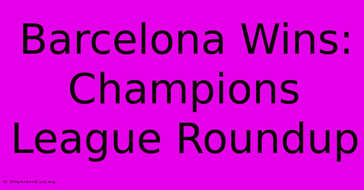 Barcelona Wins: Champions League Roundup