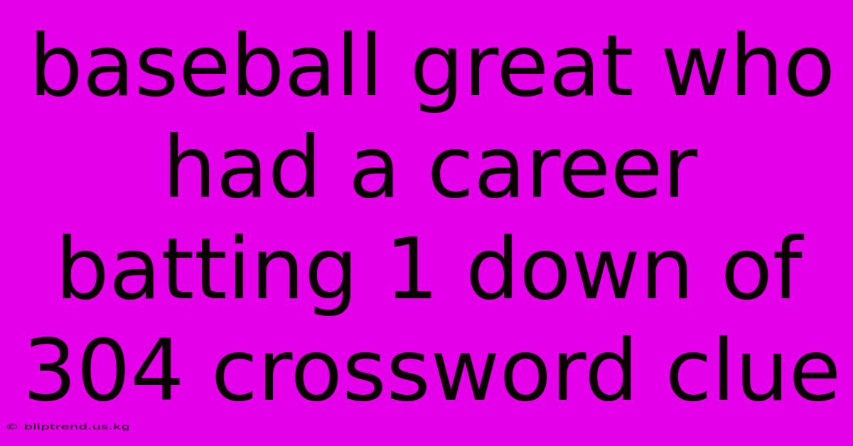 Baseball Great Who Had A Career Batting 1 Down Of 304 Crossword Clue