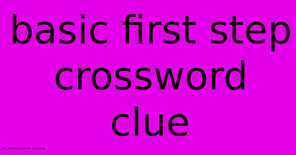 Basic First Step Crossword Clue