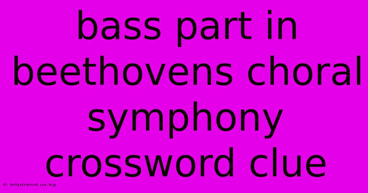 Bass Part In Beethovens Choral Symphony Crossword Clue