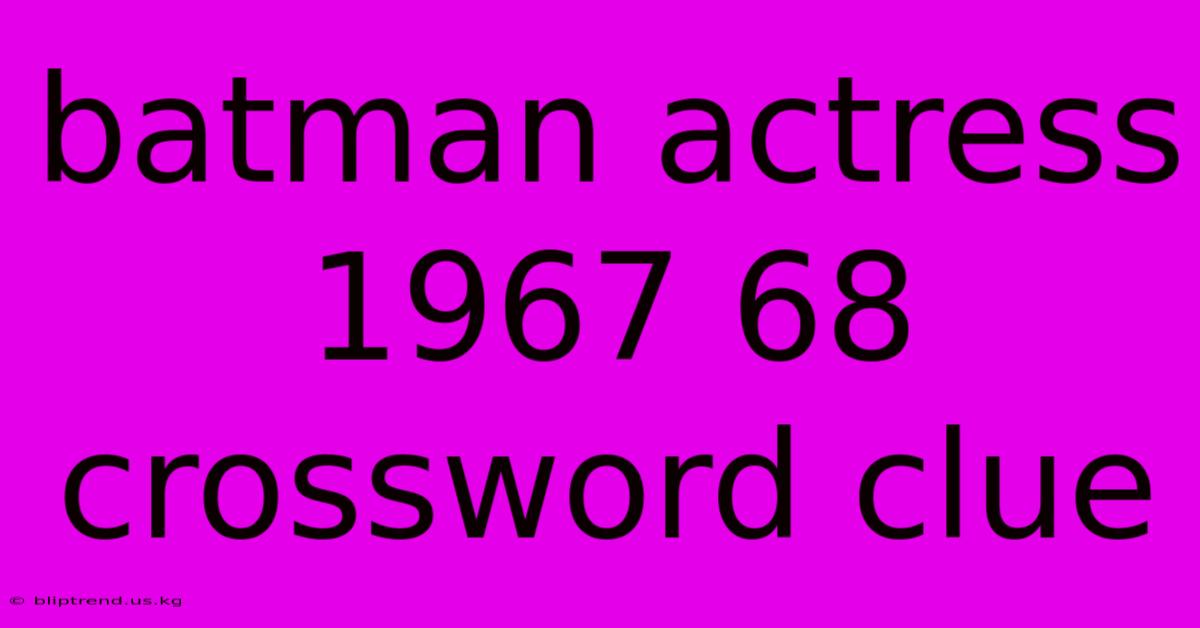 Batman Actress 1967 68 Crossword Clue