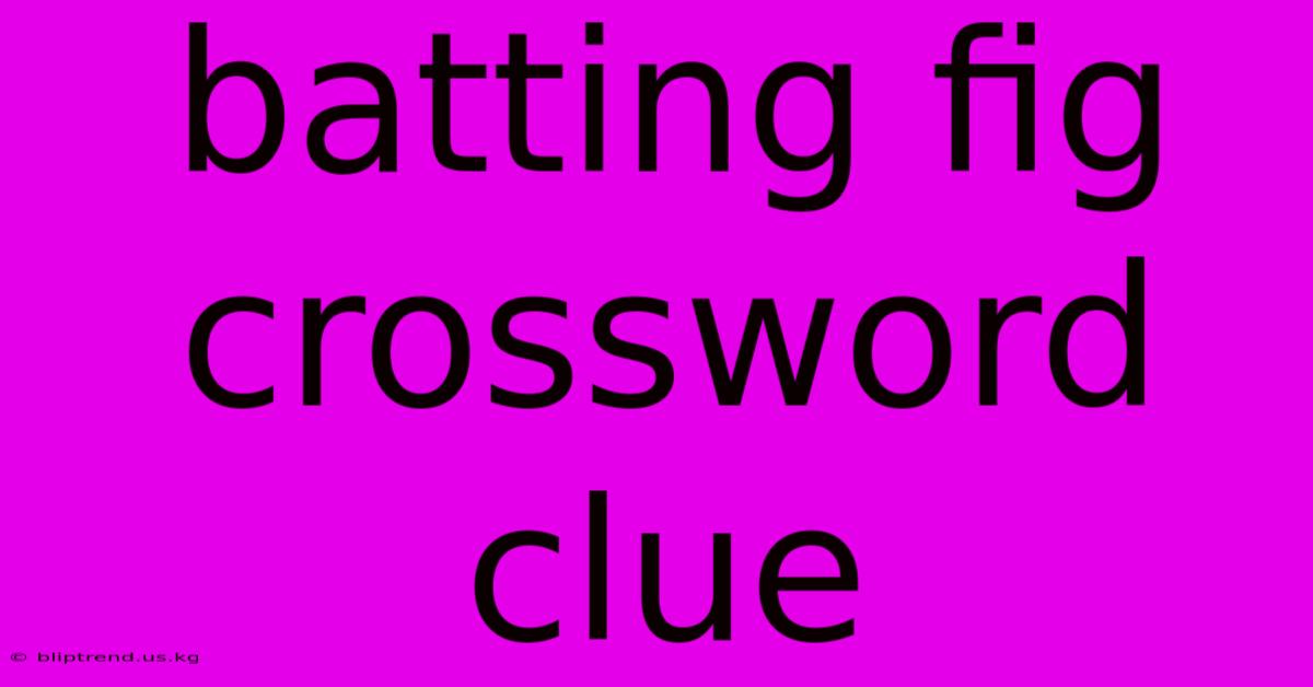 Batting Fig Crossword Clue