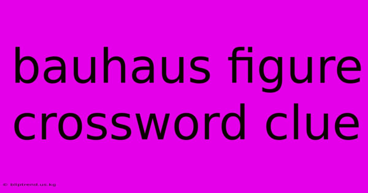 Bauhaus Figure Crossword Clue