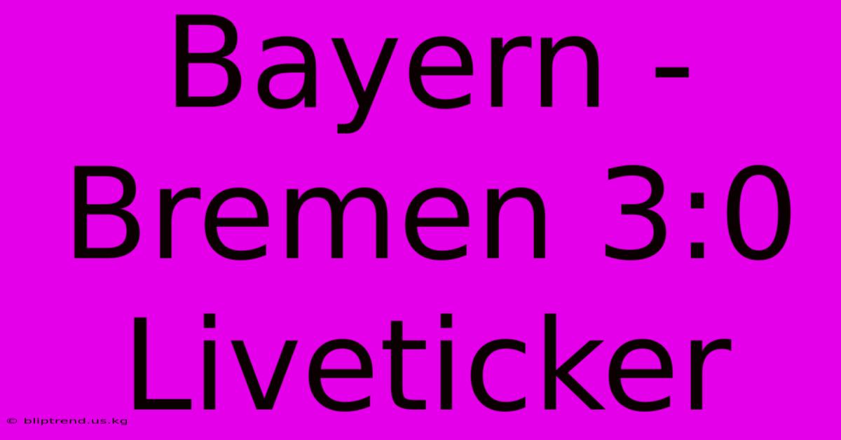 Bayern - Bremen 3:0 Liveticker