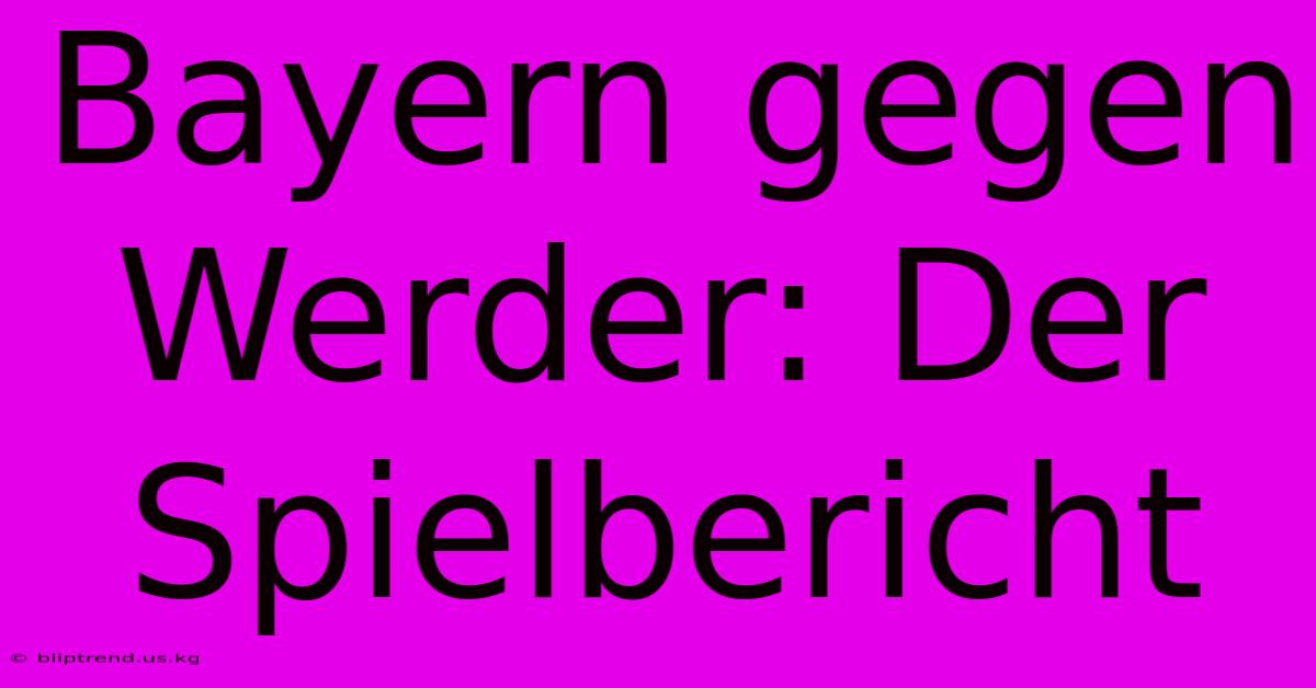 Bayern Gegen Werder: Der Spielbericht