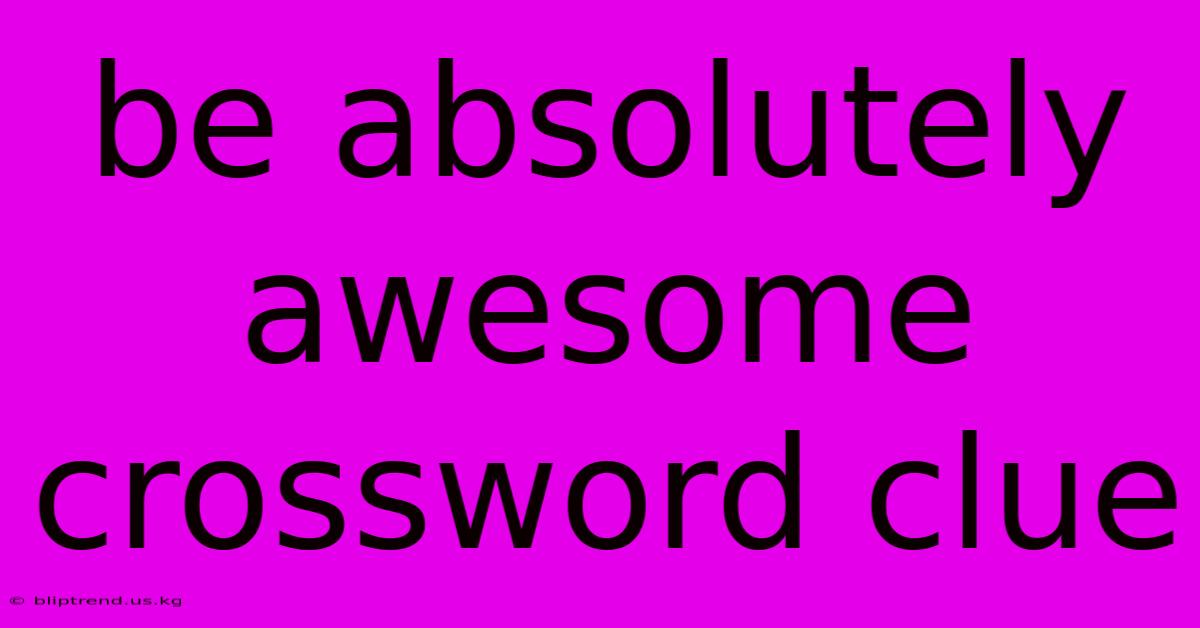 Be Absolutely Awesome Crossword Clue