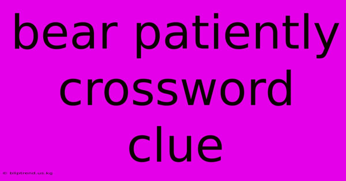 Bear Patiently Crossword Clue