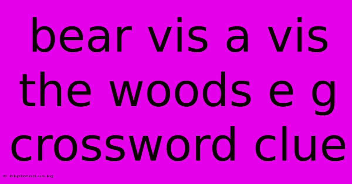 Bear Vis A Vis The Woods E G Crossword Clue