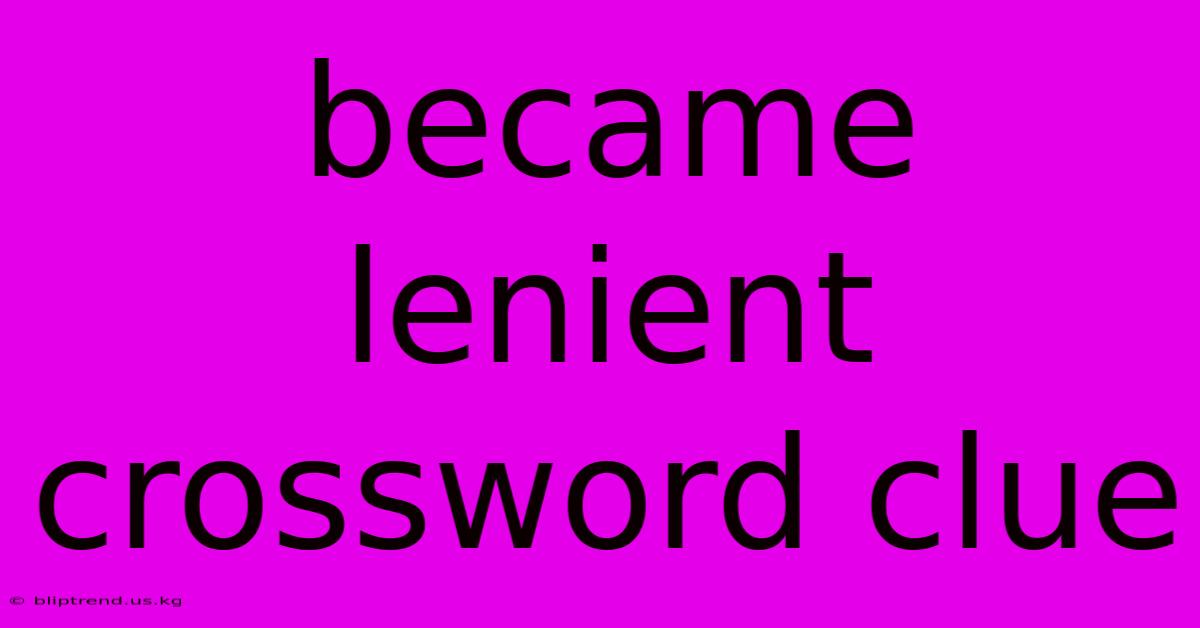 Became Lenient Crossword Clue