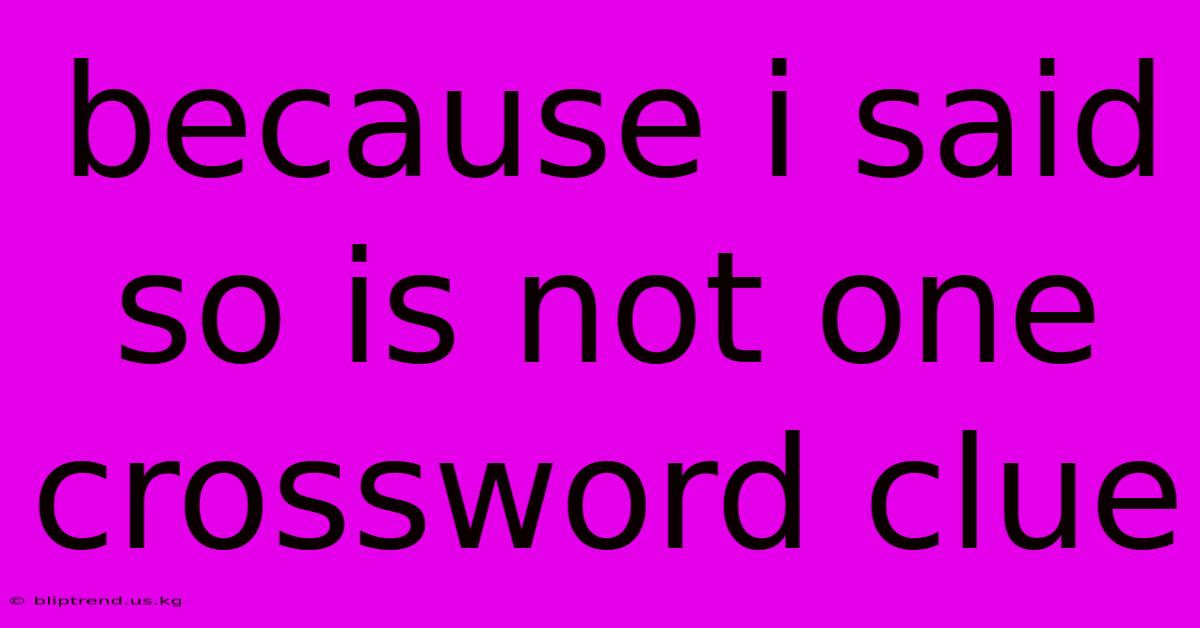 Because I Said So Is Not One Crossword Clue