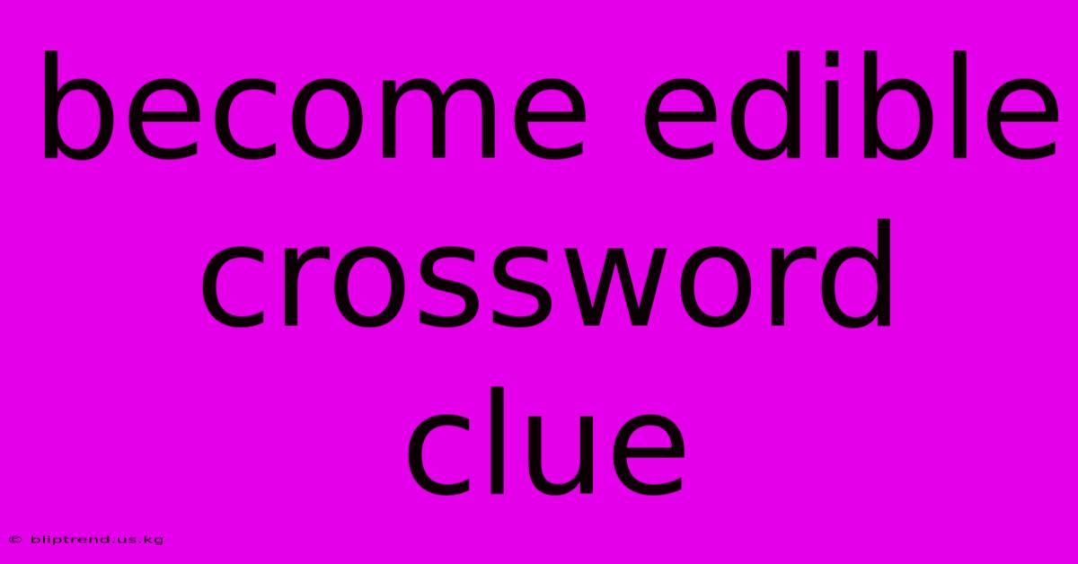 Become Edible Crossword Clue