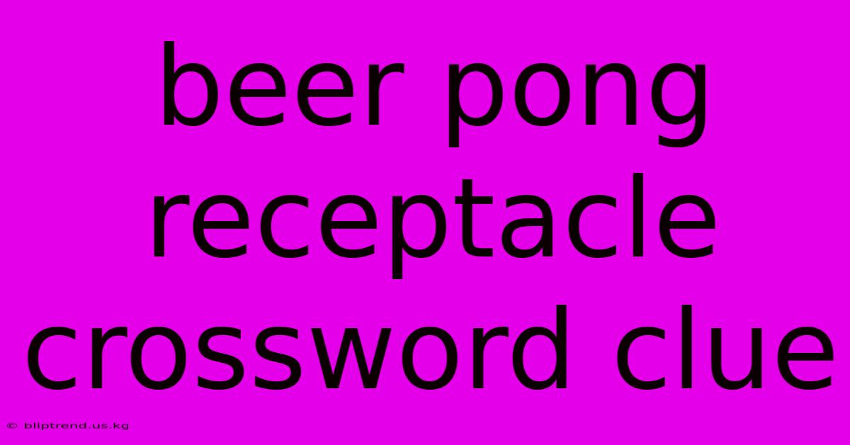 Beer Pong Receptacle Crossword Clue