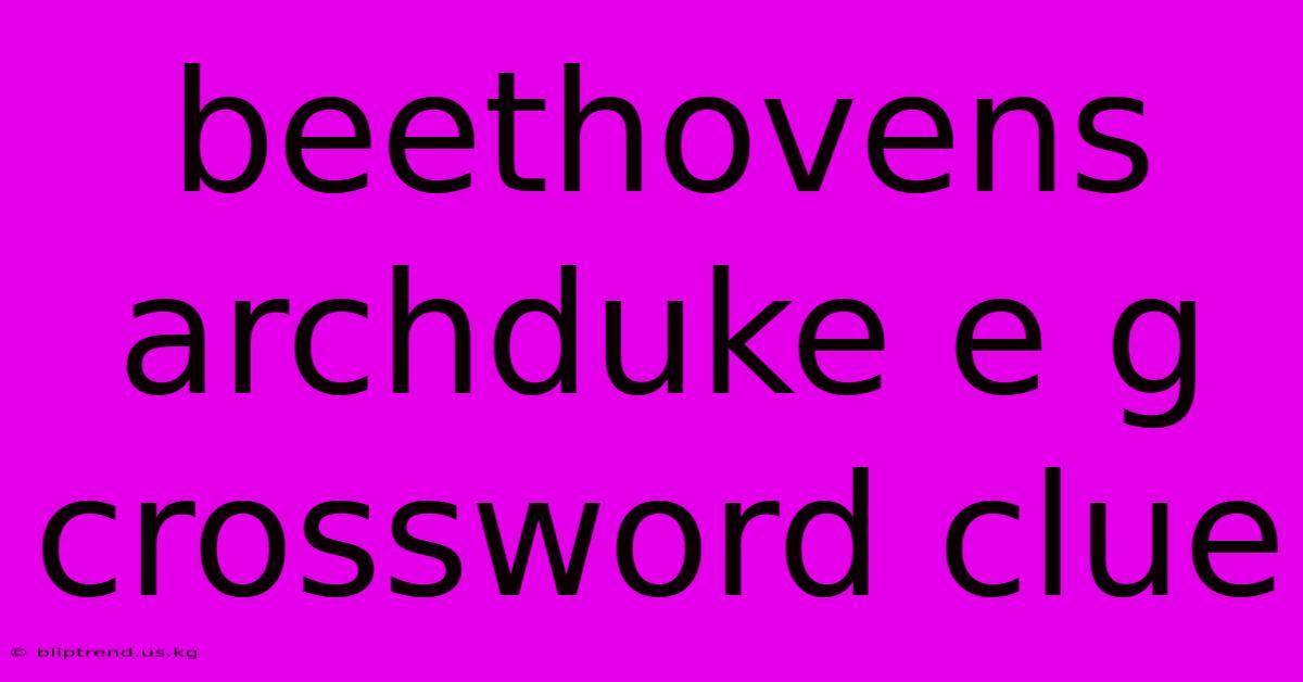 Beethovens Archduke E G Crossword Clue