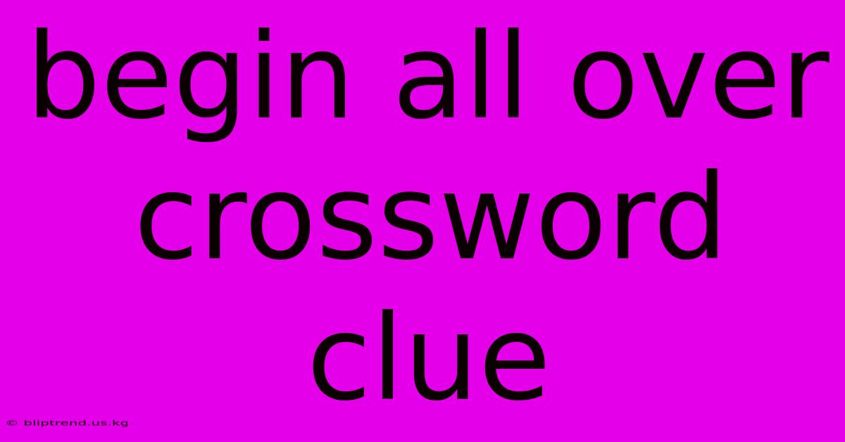 Begin All Over Crossword Clue