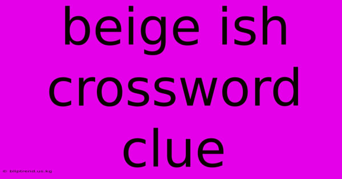 Beige Ish Crossword Clue