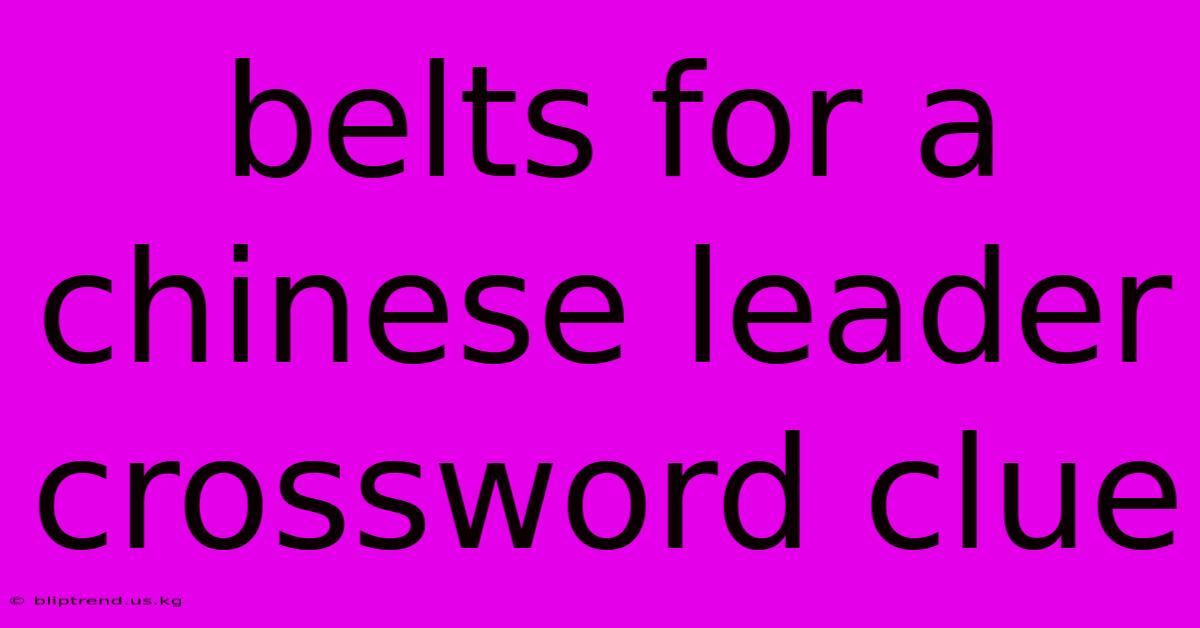 Belts For A Chinese Leader Crossword Clue