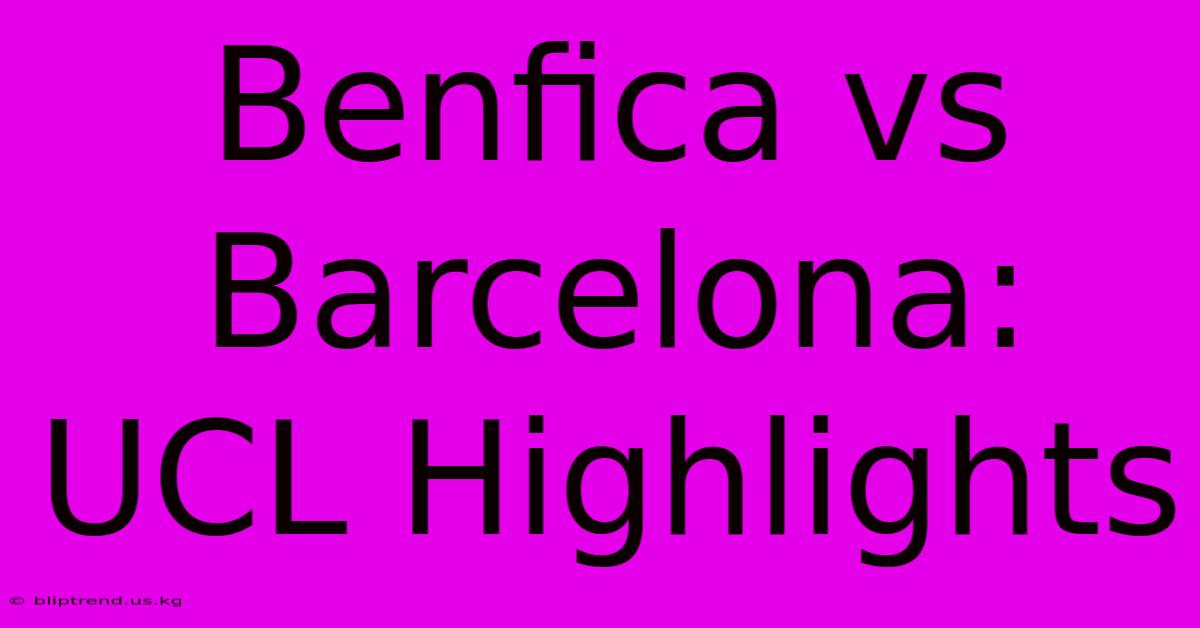 Benfica Vs Barcelona: UCL Highlights