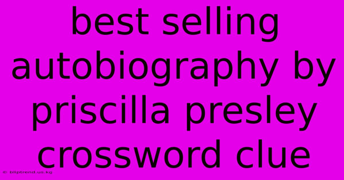 Best Selling Autobiography By Priscilla Presley Crossword Clue