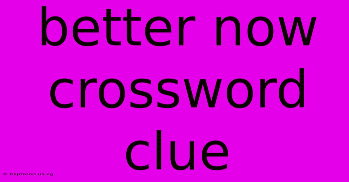 Better Now Crossword Clue