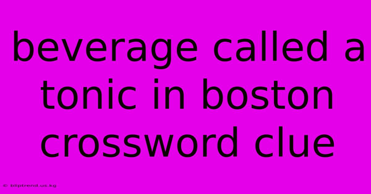 Beverage Called A Tonic In Boston Crossword Clue