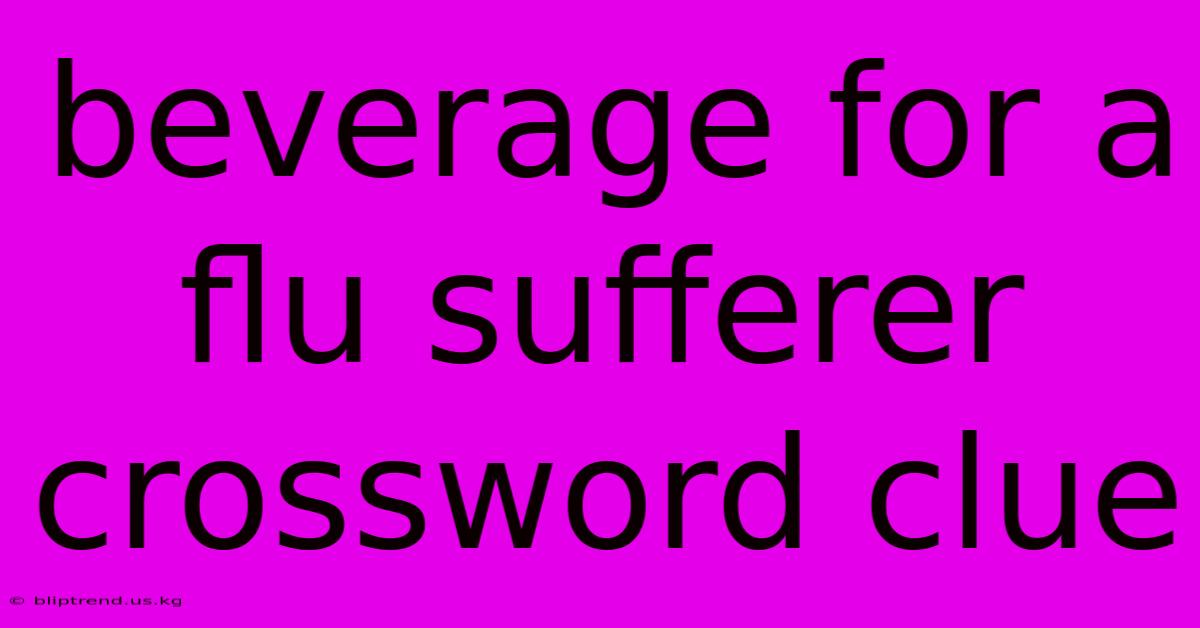 Beverage For A Flu Sufferer Crossword Clue