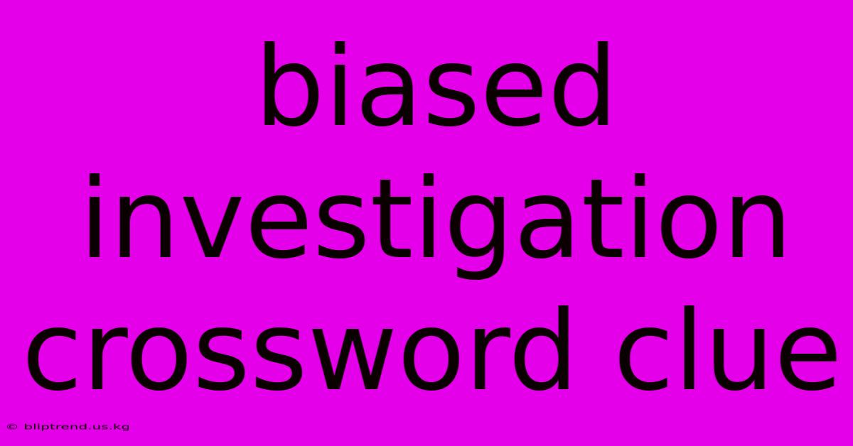 Biased Investigation Crossword Clue