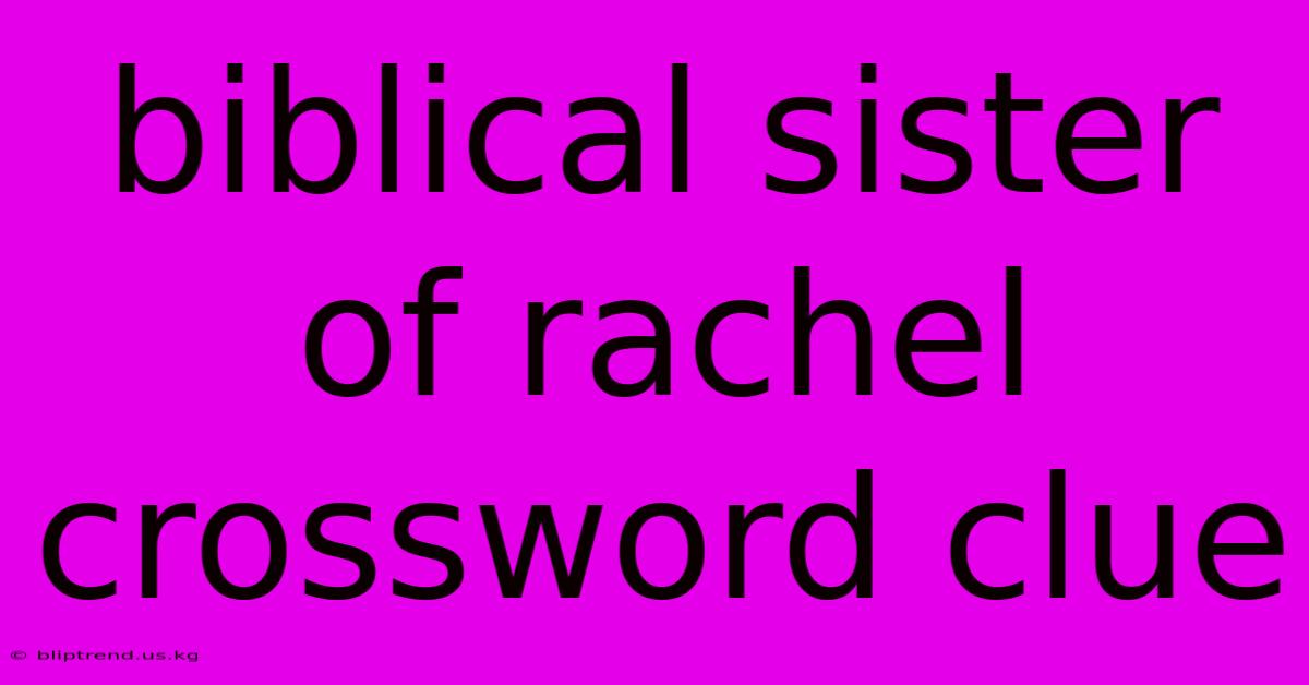 Biblical Sister Of Rachel Crossword Clue