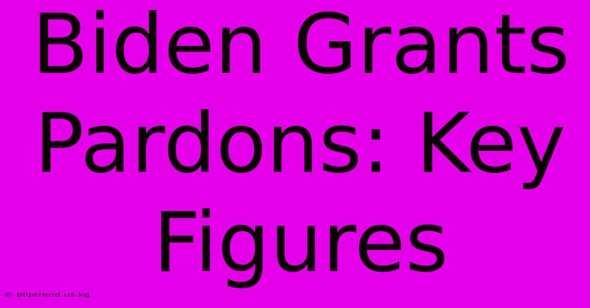 Biden Grants Pardons: Key Figures