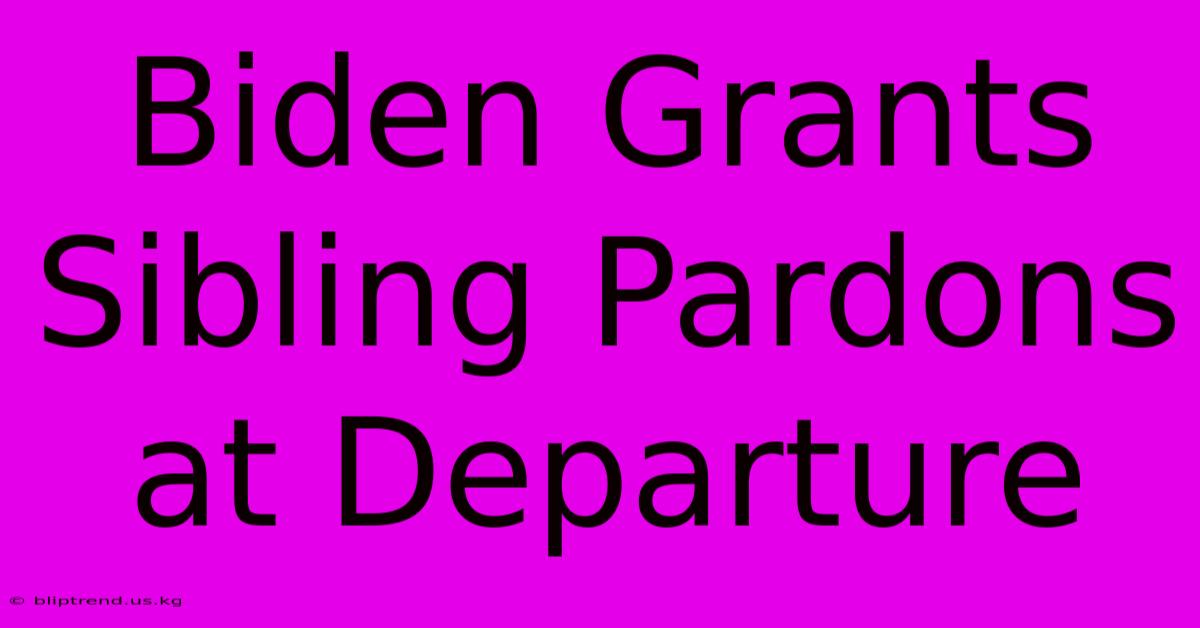 Biden Grants Sibling Pardons At Departure